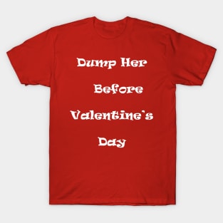 Dump Her Before Valentine's Day T-Shirt